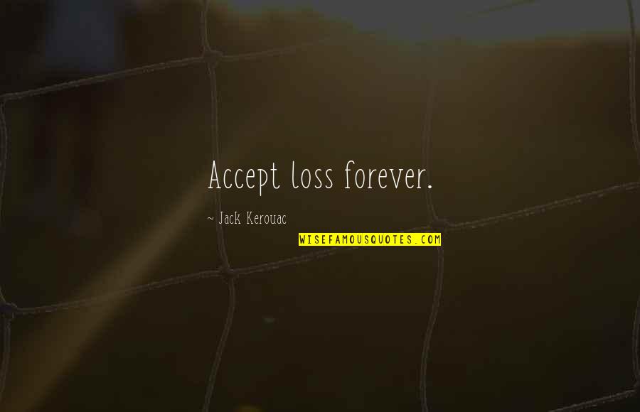 Hunhan Quotes By Jack Kerouac: Accept loss forever.