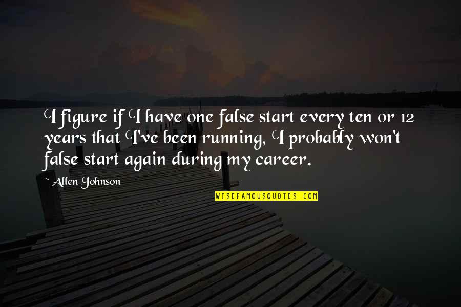 Hunian Jabotabek Quotes By Allen Johnson: I figure if I have one false start Hunian Jabotabek Quotes By Allen Johnson: I figure if I have one false start