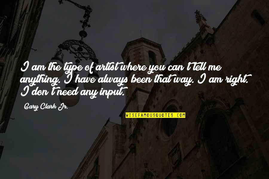 Hunian Jabotabek Quotes By Gary Clark Jr.: I am the type of artist where you Hunian Jabotabek Quotes By Gary Clark Jr.: I am the type of artist where you