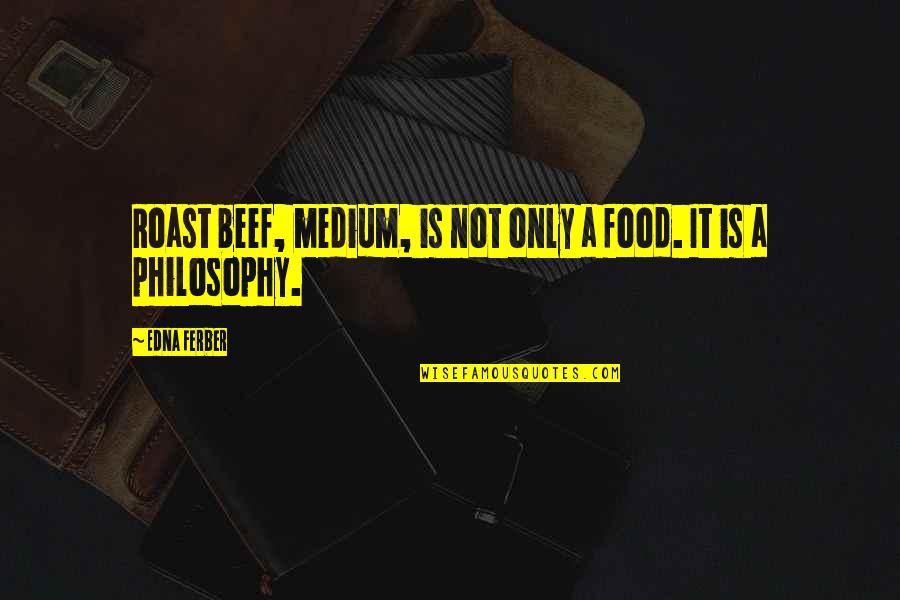 Hunian Mewah Quotes By Edna Ferber: Roast beef, medium, is not only a food.