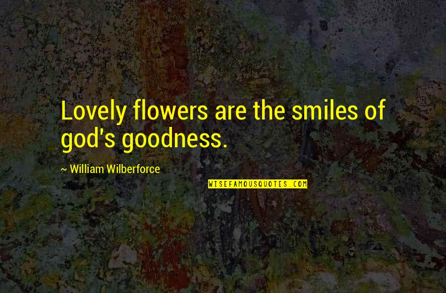 Hunian Mewah Quotes By William Wilberforce: Lovely flowers are the smiles of god's goodness. Hunian Mewah Quotes By William Wilberforce: Lovely flowers are the smiles of god's goodness.