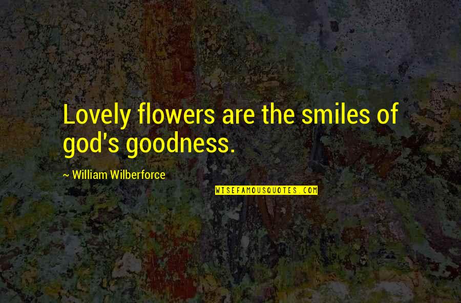 Hunian Mewah Quotes By William Wilberforce: Lovely flowers are the smiles of god's goodness.