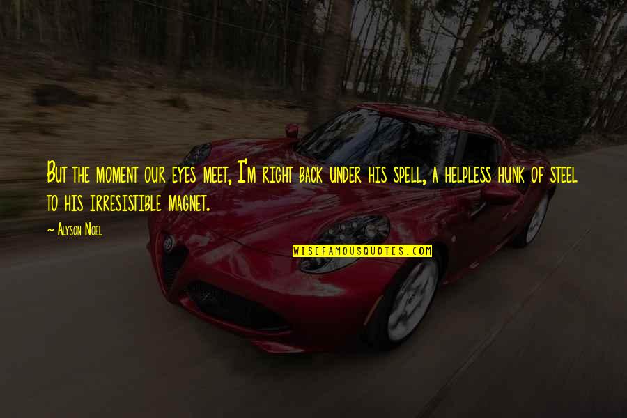 Hunk Best Quotes By Alyson Noel: But the moment our eyes meet, I'm right Hunk Best Quotes By Alyson Noel: But the moment our eyes meet, I'm right
