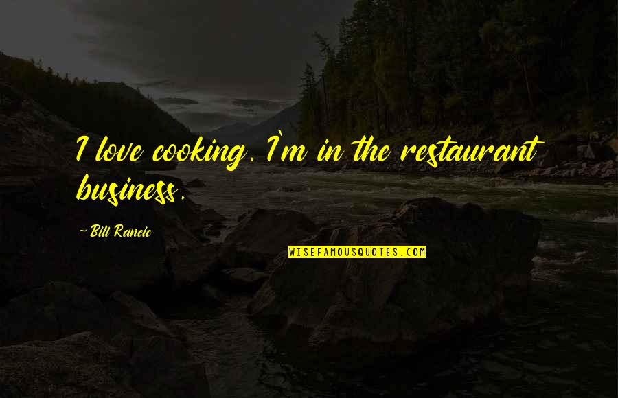 Hunk Boy Quotes By Bill Rancic: I love cooking. I'm in the restaurant business.