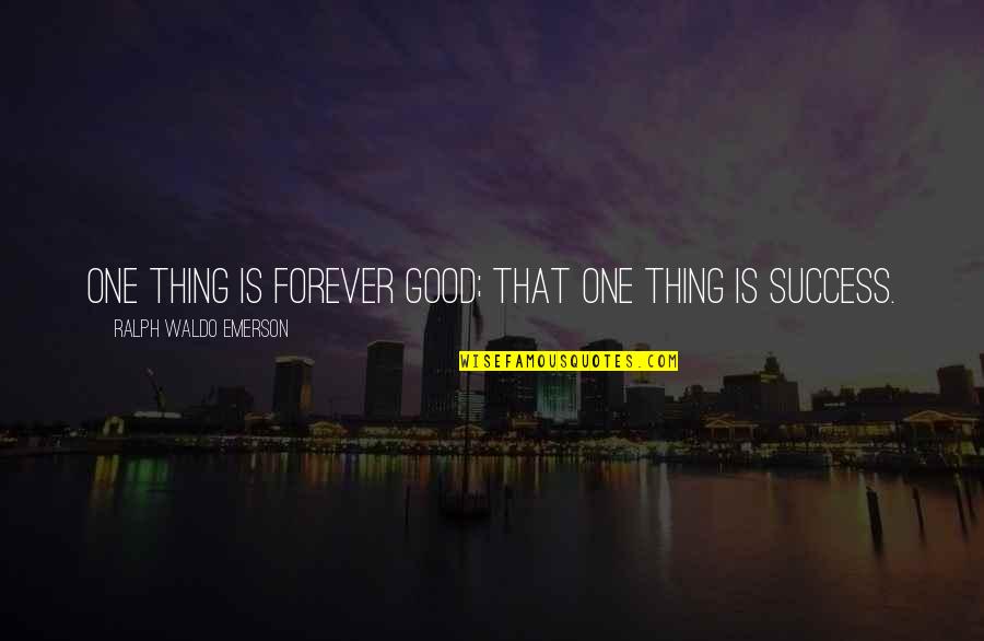 Hunk Man Quotes By Ralph Waldo Emerson: One thing is forever good; That one thing Hunk Man Quotes By Ralph Waldo Emerson: One thing is forever good; That one thing