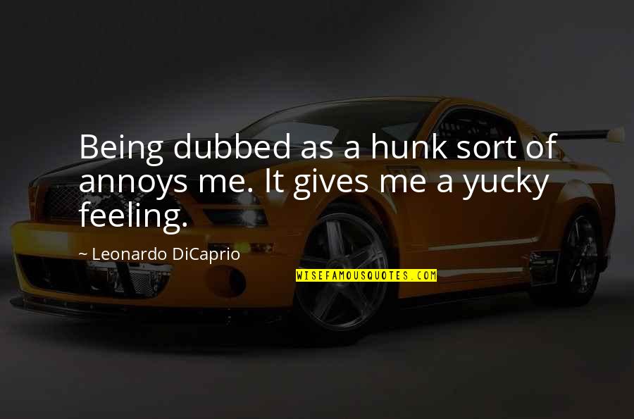 Hunk Quotes By Leonardo DiCaprio: Being dubbed as a hunk sort of annoys Hunk Quotes By Leonardo DiCaprio: Being dubbed as a hunk sort of annoys