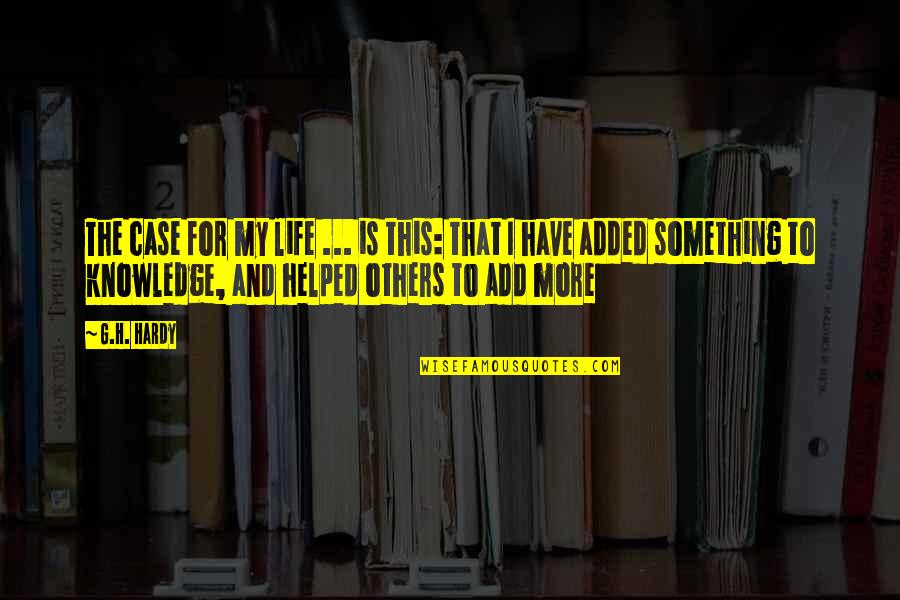 Hunkamania Quotes By G.H. Hardy: The case for my life ... is this: Hunkamania Quotes By G.H. Hardy: The case for my life ... is this: