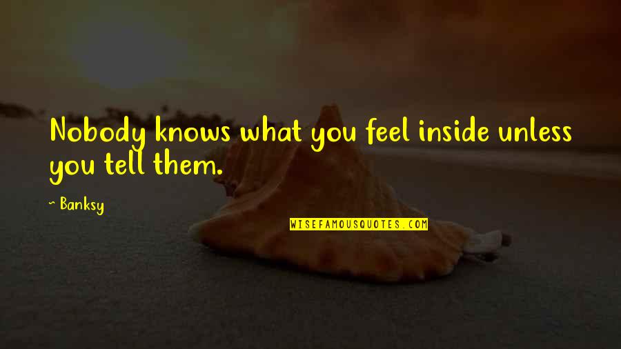 Hunkeler Eye Quotes By Banksy: Nobody knows what you feel inside unless you