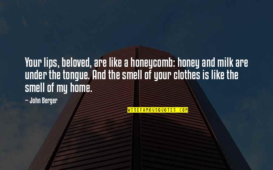 Hunkeler Eye Quotes By John Berger: Your lips, beloved, are like a honeycomb: honey