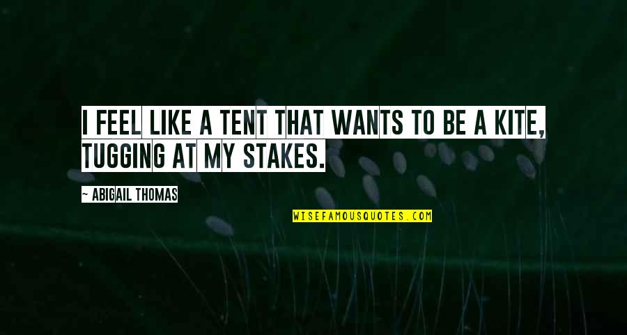 Hunkemoller Quotes By Abigail Thomas: I feel like a tent that wants to