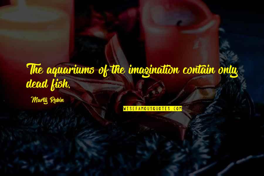 Hunkemoller Quotes By Marty Rubin: The aquariums of the imagination contain only dead