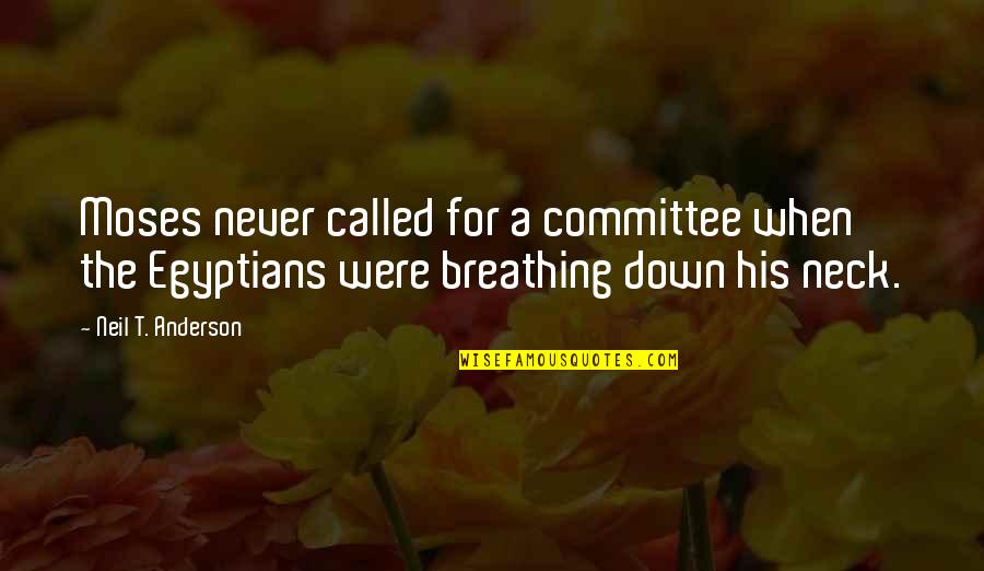 Hunker Down Quotes By Neil T. Anderson: Moses never called for a committee when the