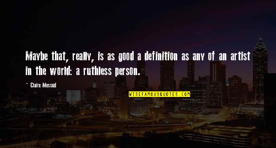 Hunkey Quotes By Claire Messud: Maybe that, really, is as good a definition Hunkey Quotes By Claire Messud: Maybe that, really, is as good a definition