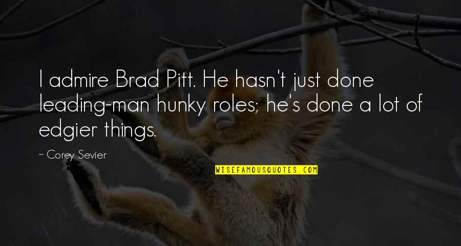 Hunky Man Quotes By Corey Sevier: I admire Brad Pitt. He hasn't just done