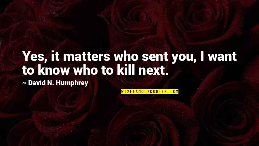 Hunky Man Quotes By David N. Humphrey: Yes, it matters who sent you, I want