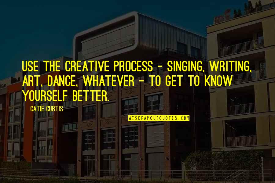 Hunned Kay Quotes By Catie Curtis: Use the creative process - singing, writing, art,
