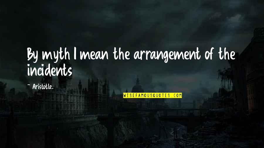 Hunned Mill Quotes By Aristotle.: By myth I mean the arrangement of the