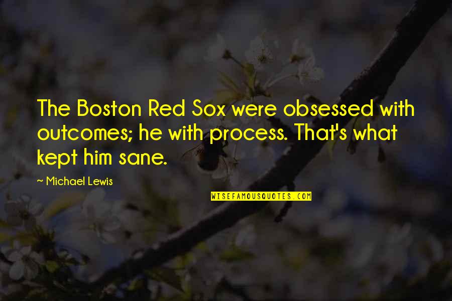 Hunnerd Quotes By Michael Lewis: The Boston Red Sox were obsessed with outcomes;