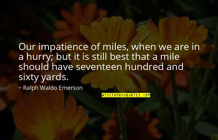 Hunnerd Quotes By Ralph Waldo Emerson: Our impatience of miles, when we are in