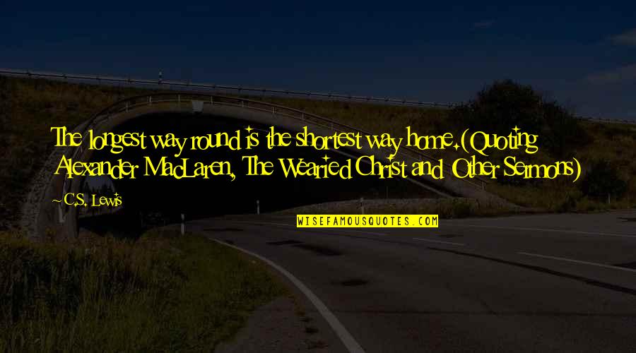 Hunners Lesions Quotes By C.S. Lewis: The longest way round is the shortest way Hunners Lesions Quotes By C.S. Lewis: The longest way round is the shortest way