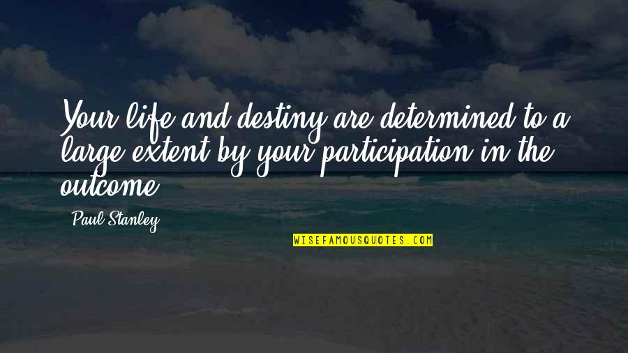 Hunnicutt Farms Quotes By Paul Stanley: Your life and destiny are determined to a
