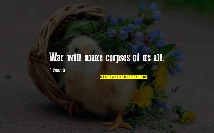 Hunniford Collection Quotes By Faramir: War will make corpses of us all. Hunniford Collection Quotes By Faramir: War will make corpses of us all.