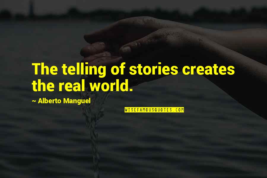 Hunour Quotes By Alberto Manguel: The telling of stories creates the real world.