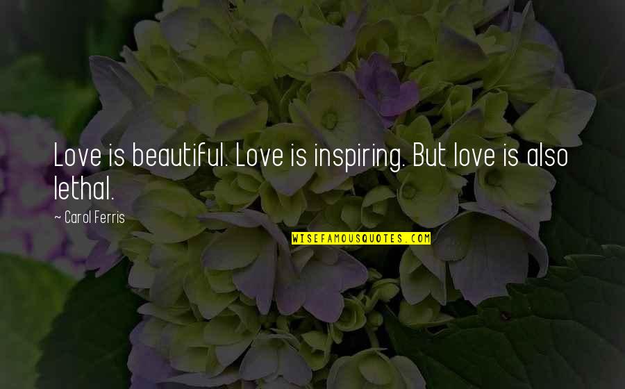 Hunour Quotes By Carol Ferris: Love is beautiful. Love is inspiring. But love