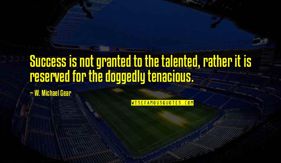 Huns Quotes By W. Michael Gear: Success is not granted to the talented, rather Huns Quotes By W. Michael Gear: Success is not granted to the talented, rather