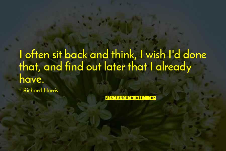 Hunsaker Management Quotes By Richard Harris: I often sit back and think, I wish