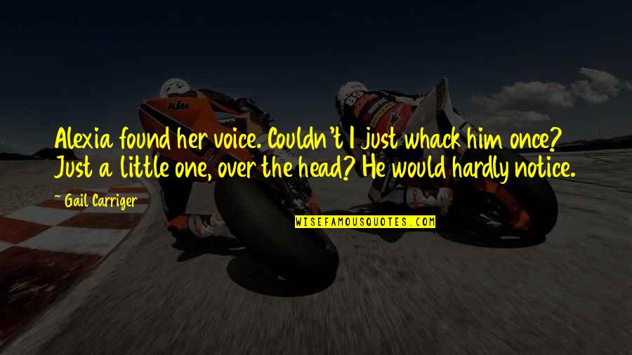 Hunsaker Rib Quotes By Gail Carriger: Alexia found her voice. Couldn't I just whack Hunsaker Rib Quotes By Gail Carriger: Alexia found her voice. Couldn't I just whack
