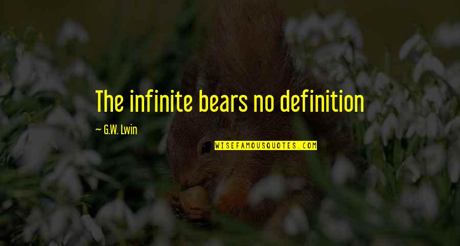 Hunsh Quotes By G.W. Lwin: The infinite bears no definition