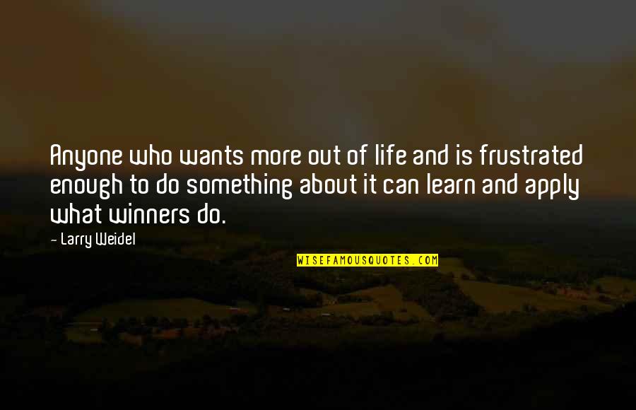 Hunsicker Farms Quotes By Larry Weidel: Anyone who wants more out of life and Hunsicker Farms Quotes By Larry Weidel: Anyone who wants more out of life and