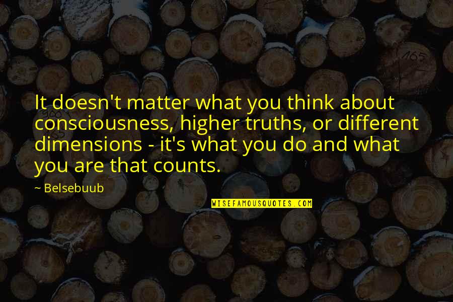 Hunsinger Enterprises Quotes By Belsebuub: It doesn't matter what you think about consciousness,