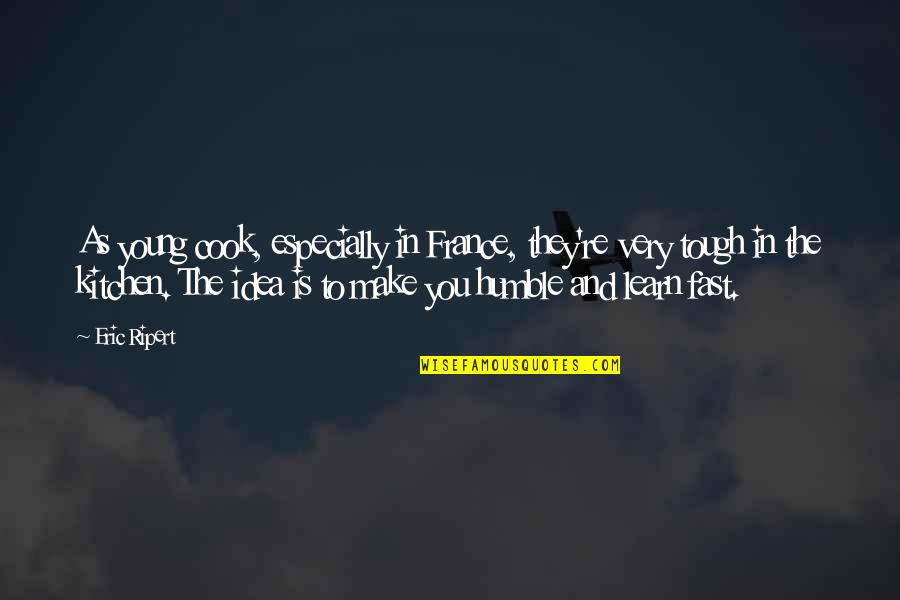 Hunsinger Enterprises Quotes By Eric Ripert: As young cook, especially in France, they're very