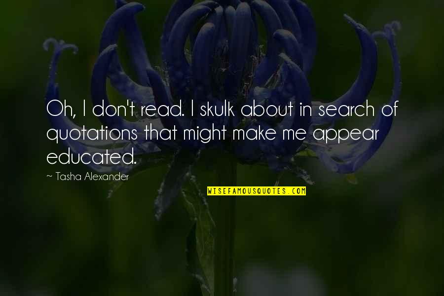 Hunsinger Properties Quotes By Tasha Alexander: Oh, I don't read. I skulk about in