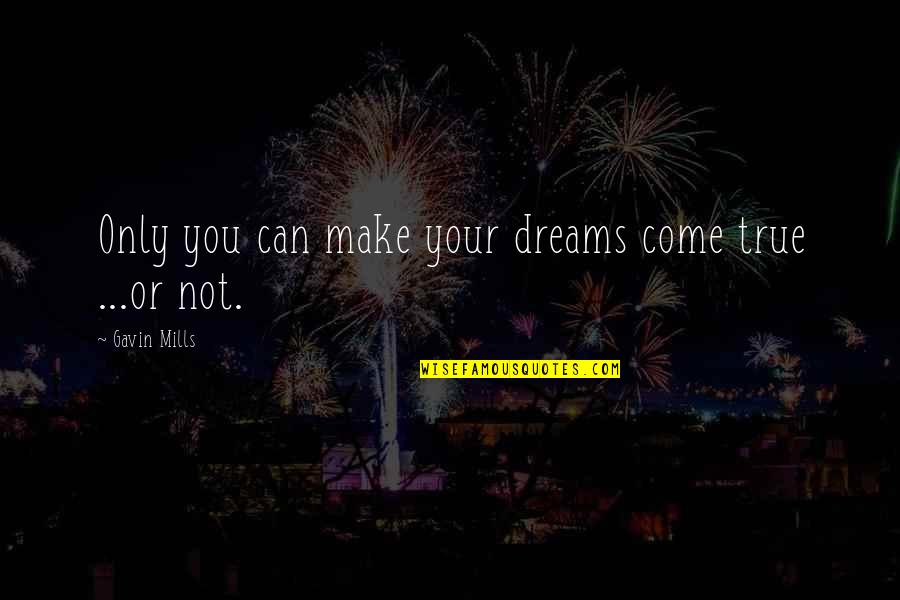 Hunt 2012 Quotes By Gavin Mills: Only you can make your dreams come true Hunt 2012 Quotes By Gavin Mills: Only you can make your dreams come true