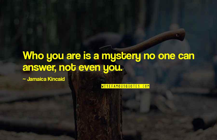 Hunt 2012 Quotes By Jamaica Kincaid: Who you are is a mystery no one Hunt 2012 Quotes By Jamaica Kincaid: Who you are is a mystery no one