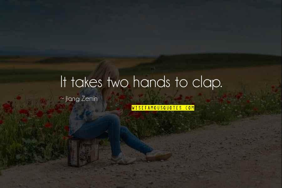Hunt 2012 Quotes By Jiang Zemin: It takes two hands to clap. Hunt 2012 Quotes By Jiang Zemin: It takes two hands to clap.