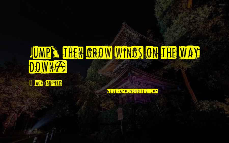 Hunt Book Quotes By Jack Canfield: Jump, then grow wings on the way down. Hunt Book Quotes By Jack Canfield: Jump, then grow wings on the way down.