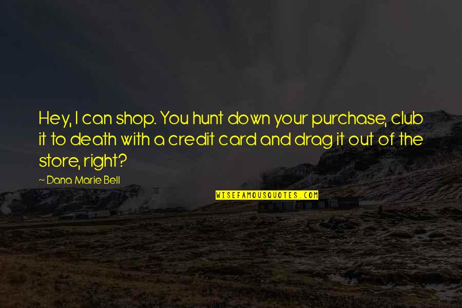 Hunt Club Quotes By Dana Marie Bell: Hey, I can shop. You hunt down your