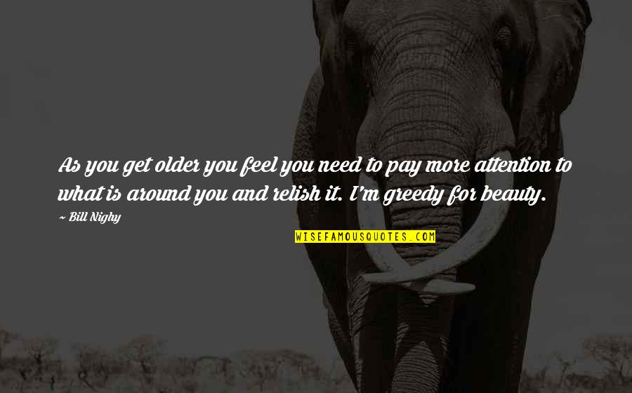 Hunt In Packs Quotes By Bill Nighy: As you get older you feel you need Hunt In Packs Quotes By Bill Nighy: As you get older you feel you need