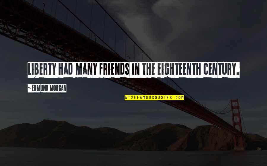 Hunt In Packs Quotes By Edmund Morgan: Liberty had many friends in the eighteenth century. Hunt In Packs Quotes By Edmund Morgan: Liberty had many friends in the eighteenth century.