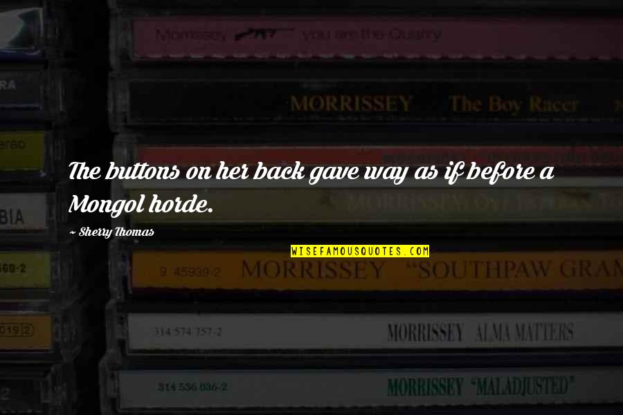 Hunt In Packs Quotes By Sherry Thomas: The buttons on her back gave way as Hunt In Packs Quotes By Sherry Thomas: The buttons on her back gave way as