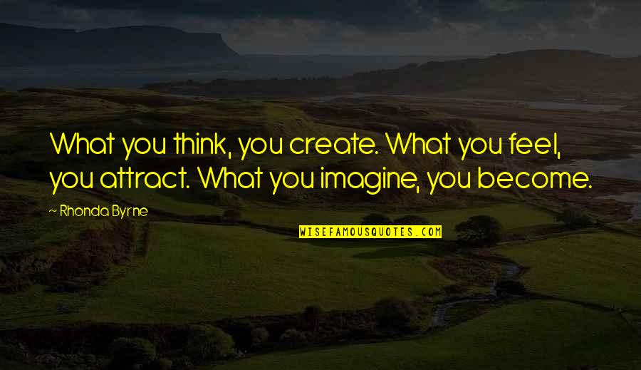 Hunt Movie Quotes By Rhonda Byrne: What you think, you create. What you feel,