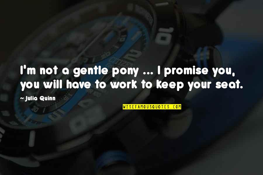 Hunt Quote Quotes By Julia Quinn: I'm not a gentle pony ... I promise