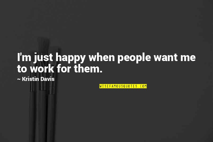 Hunt Quote Quotes By Kristin Davis: I'm just happy when people want me to Hunt Quote Quotes By Kristin Davis: I'm just happy when people want me to