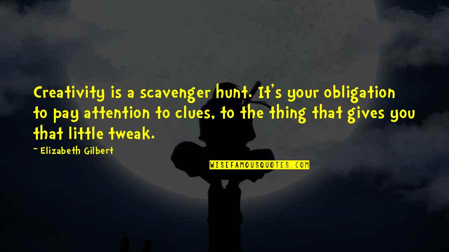 Hunt Quotes By Elizabeth Gilbert: Creativity is a scavenger hunt. It's your obligation