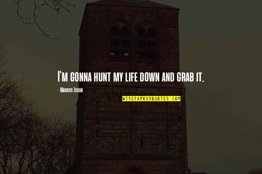 Hunt Quotes By Markus Zusak: I'm gonna hunt my life down and grab