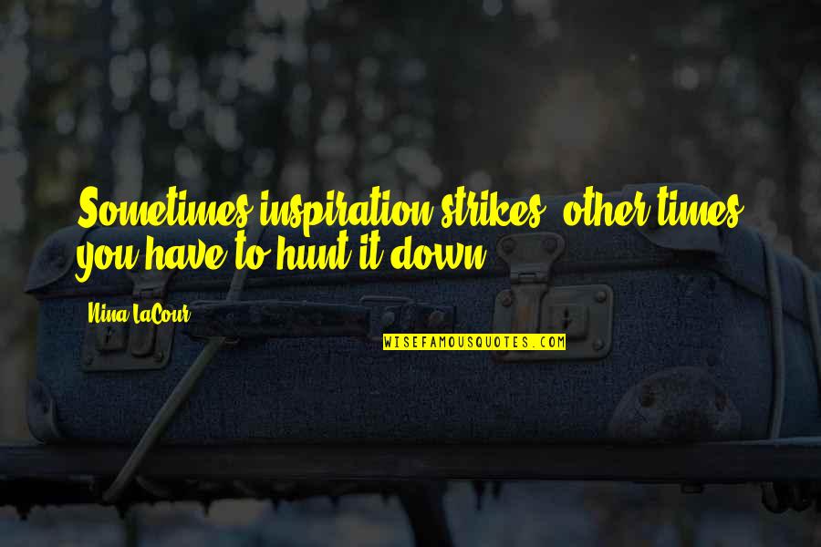 Hunt Quotes By Nina LaCour: Sometimes inspiration strikes; other times you have to